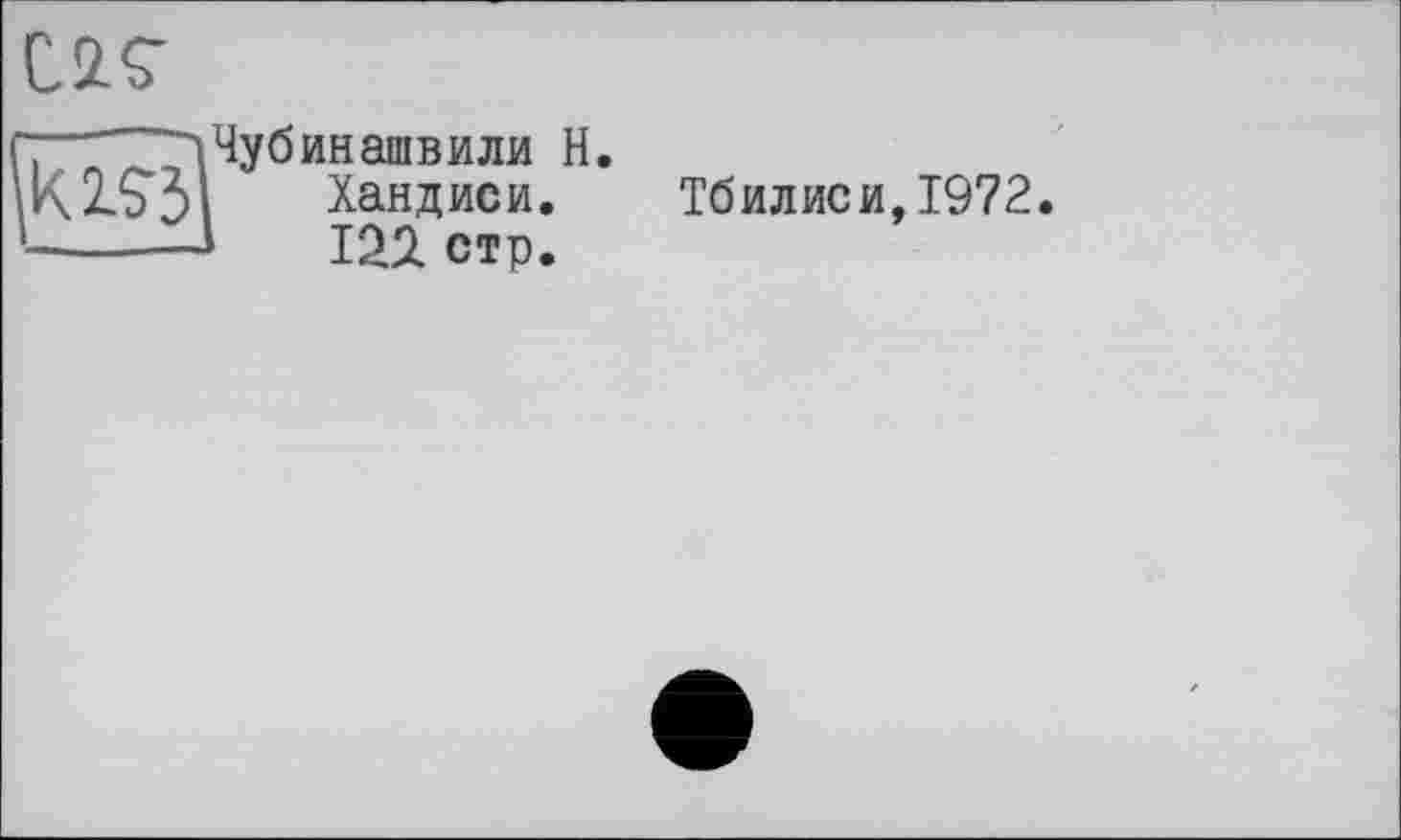 ﻿С2С
Чубинашвили H Хандиси. »	122. стр.
Тбилиси,1972.